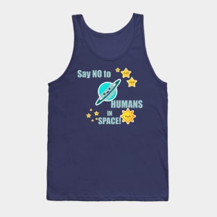 Say NO to Humans in space! Tank Top